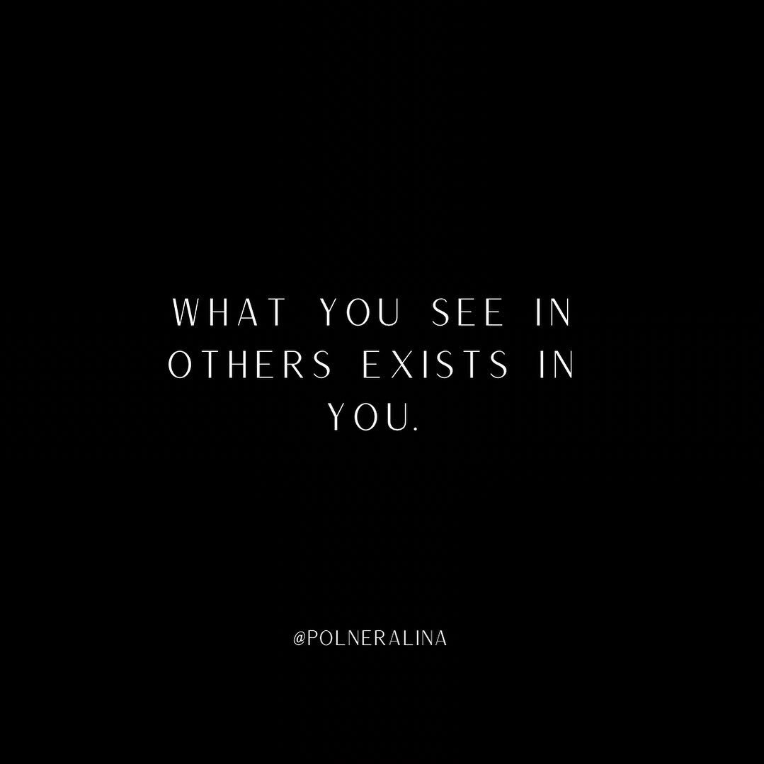 WHAT YOU SEE IN OTHERS EXIST IN YOU